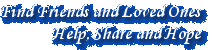 Find Friends and Loved Ones. Help, Share and Hope